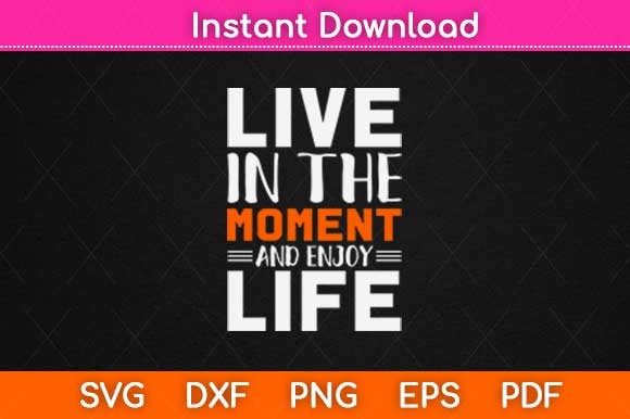 Live in the Moment and Enjoy Your Life